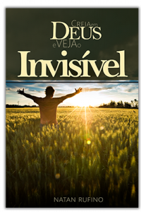 Creia em Deus e veja o invisível Nova Edição