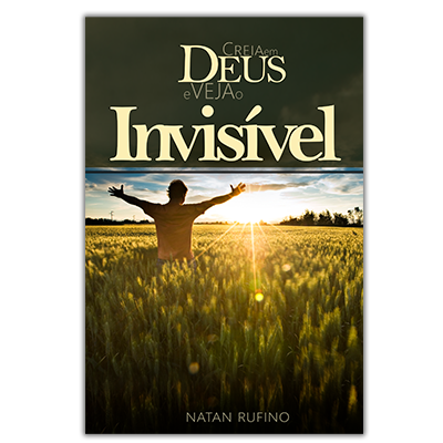 Creia em Deus e Veja o Invisível!