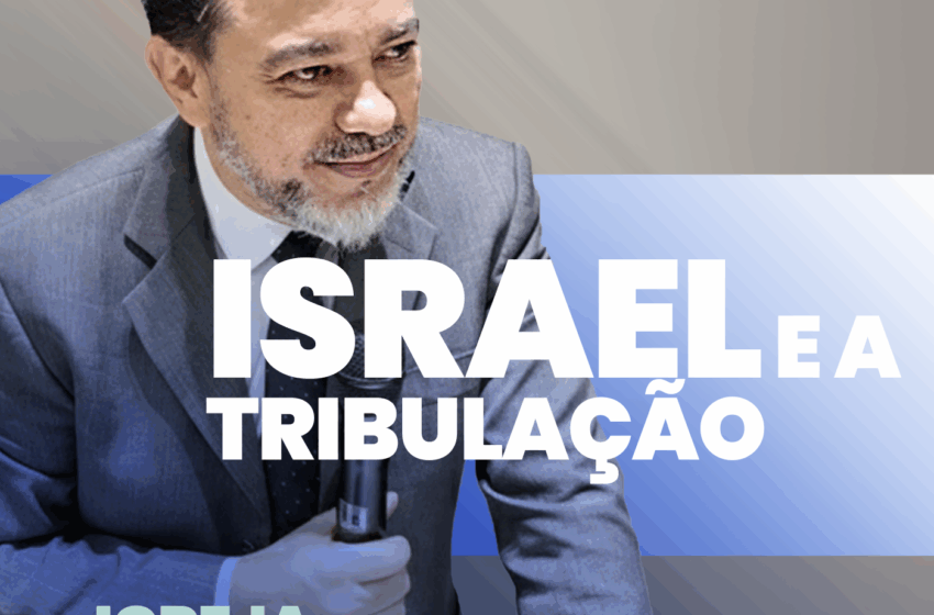  ISRAEL E A TRIBULAÇÃO